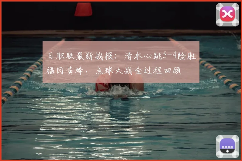 日职联最新战报:清水心跳5-4险胜福冈黄蜂,点球大战全过程回顾